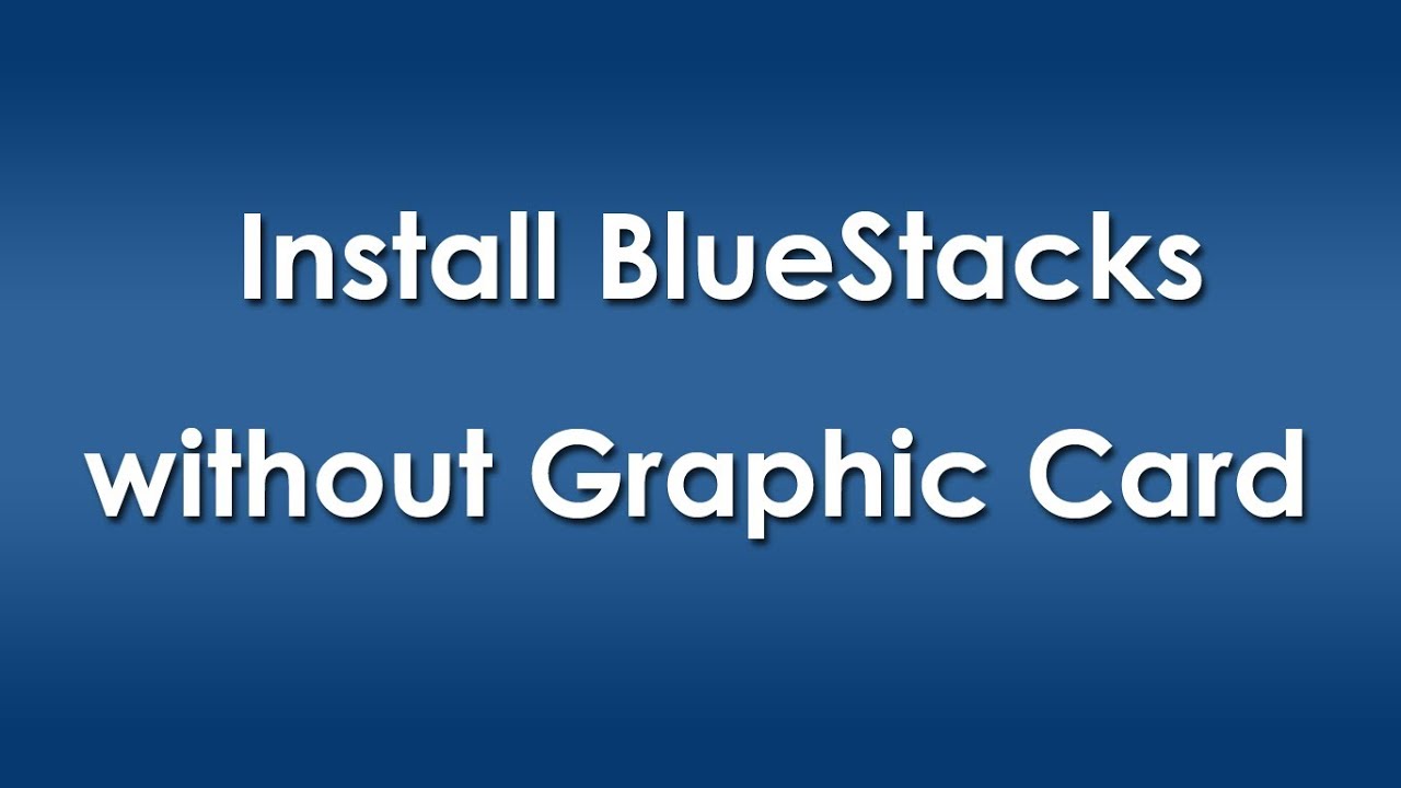 How to Install Bluestack Without Graphics Card