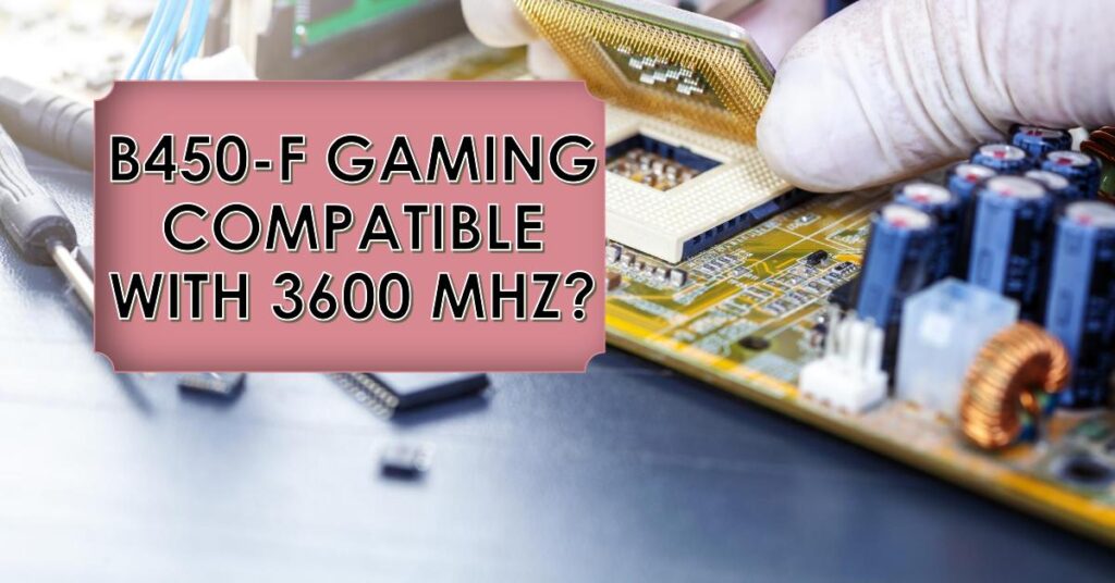 Does The B450-F Gaming Support 3600 MHZ