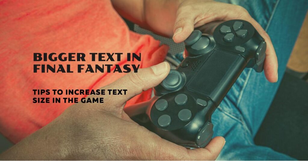 How To Make The Text Size Larger In Final Fantasy